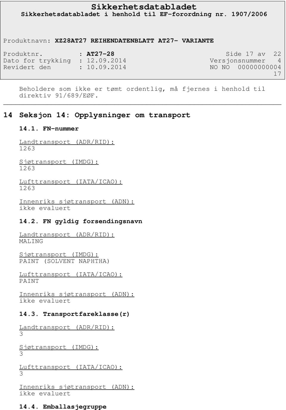 2. FN gyldig forsendingsnavn Landtransport (ADR/RID): MALING Sjøtransport (IMDG): PAINT (SOLVENT NAPHTHA) Lufttransport (IATA/ICAO): PAINT Innenriks sjøtransport