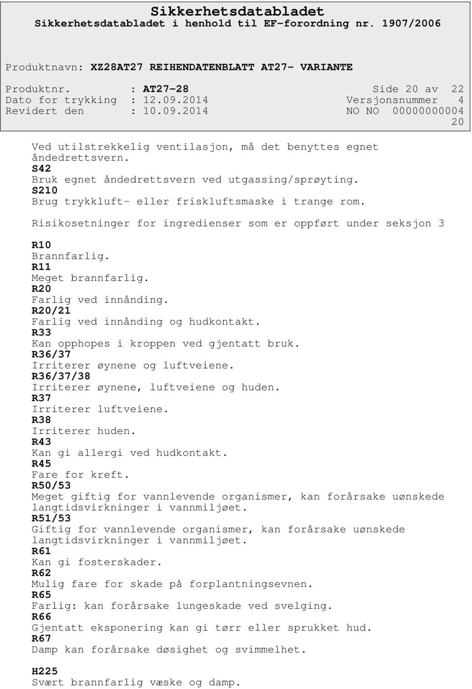 R20/21 Farlig ved innånding og hudkontakt. R33 Kan opphopes i kroppen ved gjentatt bruk. R36/37 Irriterer øynene og luftveiene. R36/37/38 Irriterer øynene, luftveiene og huden.