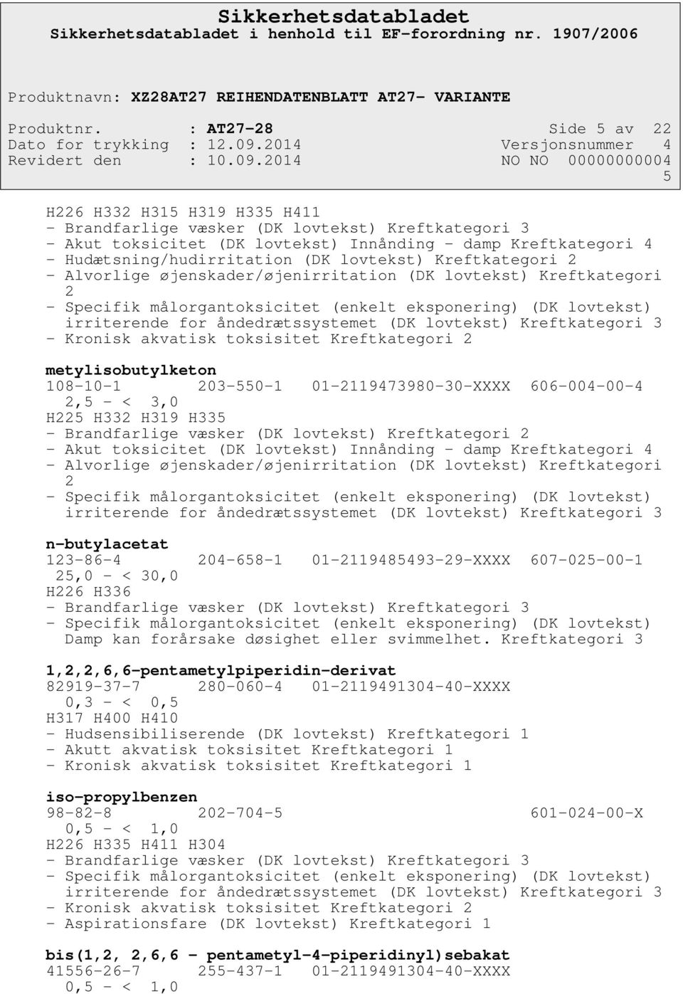 (DK lovtekst) Kreftkategori 2 - Alvorlige øjenskader/øjenirritation (DK lovtekst) Kreftkategori 2 - Specifik målorgantoksicitet (enkelt eksponering) (DK lovtekst) irriterende for åndedrætssystemet