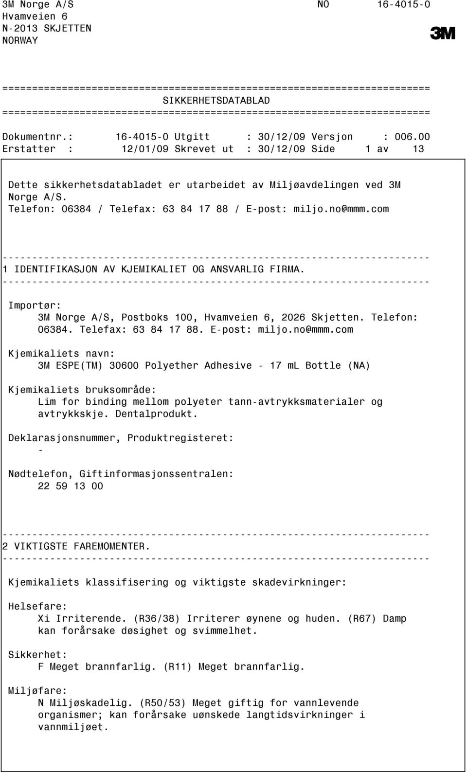 00 Erstatter : 12/01/09 Skrevet ut : 30/12/09 Side 1 av 13 Dette sikkerhetsdatabladet er utarbeidet av Miljøavdelingen ved 3M Norge A/S. Telefon: 06384 / Telefax: 63 84 17 88 / Epost: miljo.no@mmm.