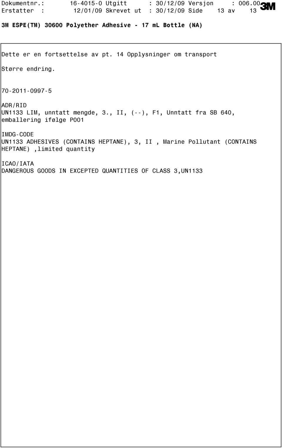 , II, (), F1, Unntatt fra SB 640, emballering ifølge P001 IMDGCODE UN1133 ADHESIVES (CONTAINS HEPTANE),