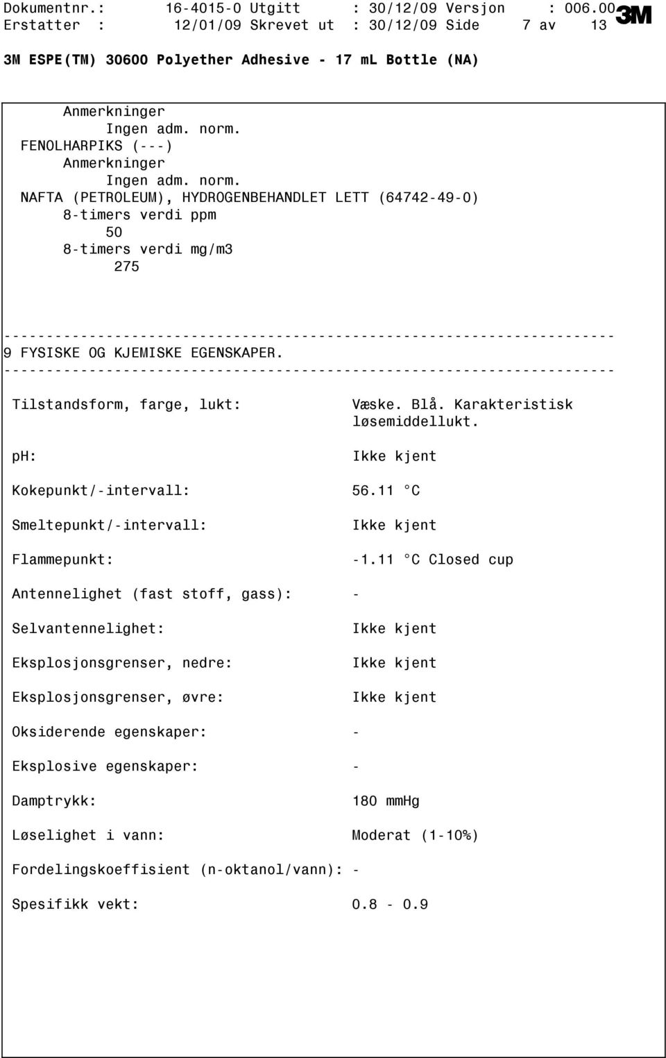 Tilstandsform, farge, lukt: ph: Væske. Blå. Karakteristisk løsemiddellukt. Ikke kjent Kokepunkt/intervall: 56.11 C Smeltepunkt/intervall: Flammepunkt: Ikke kjent 1.