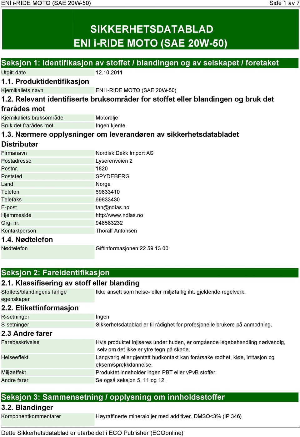 Nærmere opplysninger om leverandøren av sikkerhetsdatabladet Distributør Firmanavn Nordisk Dekk Import AS Postadresse Lyserenveien 2 Postnr.