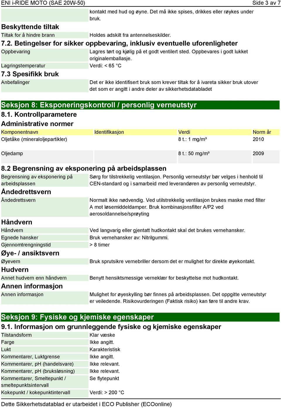 Betingelser for sikker oppbevaring, inklusiv eventuelle uforenligheter Oppbevaring Lagres tørt og kjølig på et godt ventilert sted. Oppbevares i godt lukket originalemballasje.