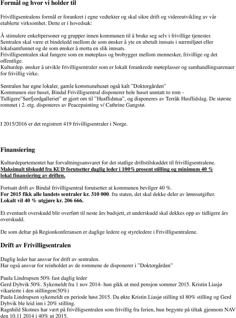 Sentralen skal være et bindeledd mellom de som ønsker å yte en ubetalt innsats i nærmiljøet eller lokalsamfunnet og de som ønsker å motta en slik innsats.