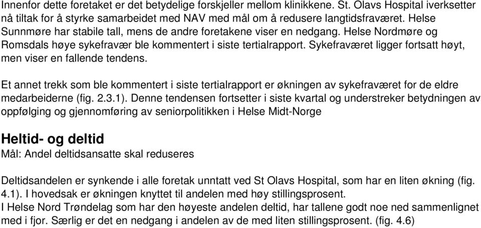 Sykefraværet ligger fortsatt høyt, men viser en fallende tendens. Et annet trekk som ble kommentert i siste tertialrapport er økningen av sykefraværet for de eldre medarbeiderne (fig. 2.3.1).