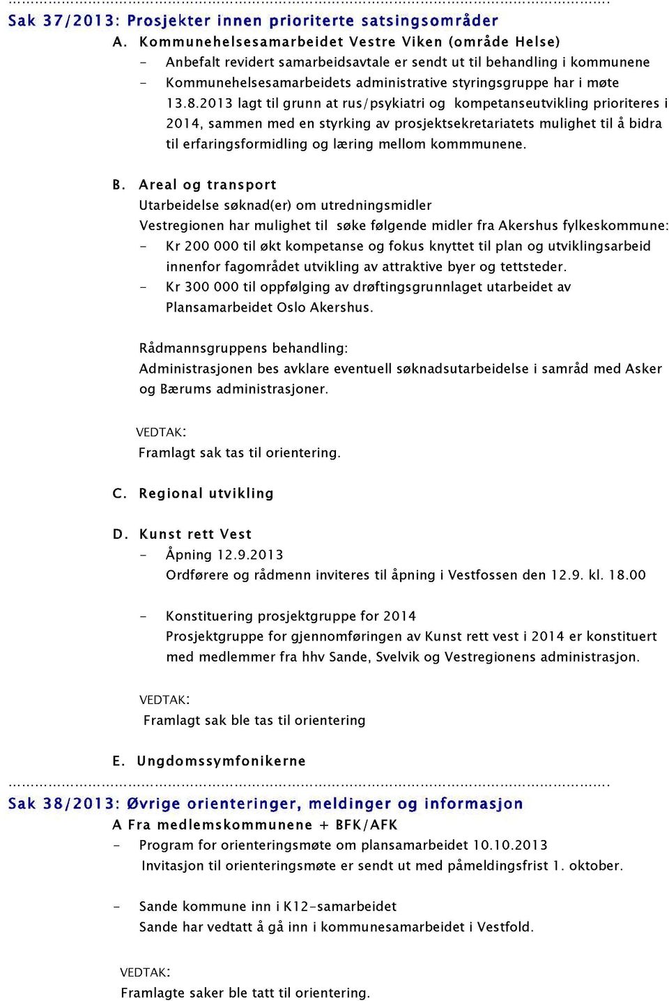 13.8.201 3 lagt til grunn at rus/psykiatri og kompetanseutvikling prioriteres i 201 4, sammen med en styrking av prosjektsekretariatets mulighet til å bidra til erfaringsformidling og læring mellom