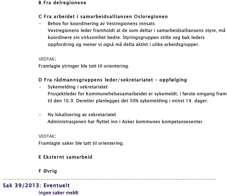 D Fra rådmann sgruppens leder/ sekretariatet oppfølging - Sykemelding i sekretariatet Prosjektleder for Kommunehelsesamarbeidet er sykemeldt; i første omgang fram til den 16.9.