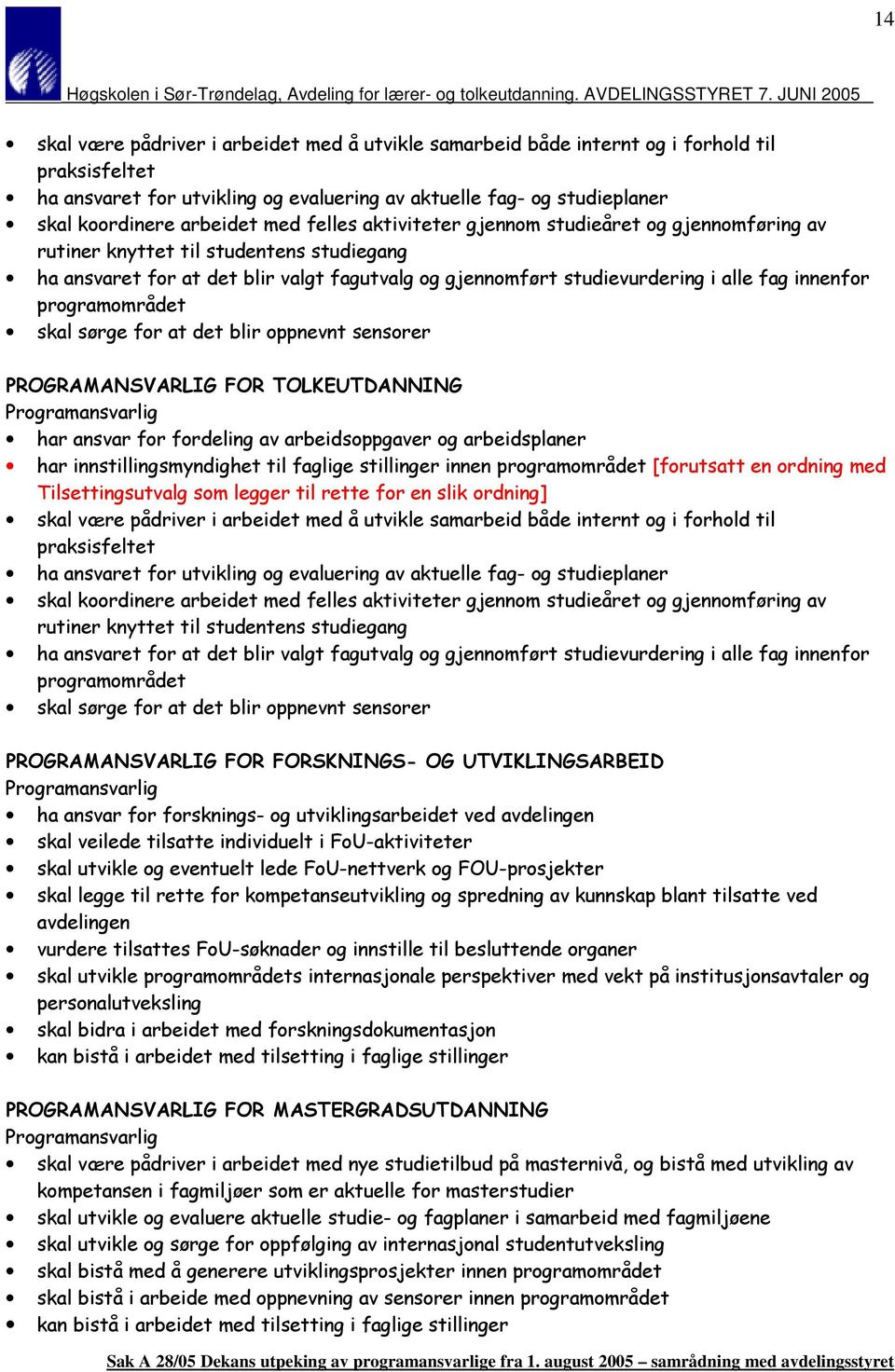 programområdet skal sørge for at det blir oppnevnt sensorer PROGRAMANSVARLIG FOR TOLKEUTDANNING Programansvarlig har ansvar for fordeling av arbeidsoppgaver og arbeidsplaner har innstillingsmyndighet