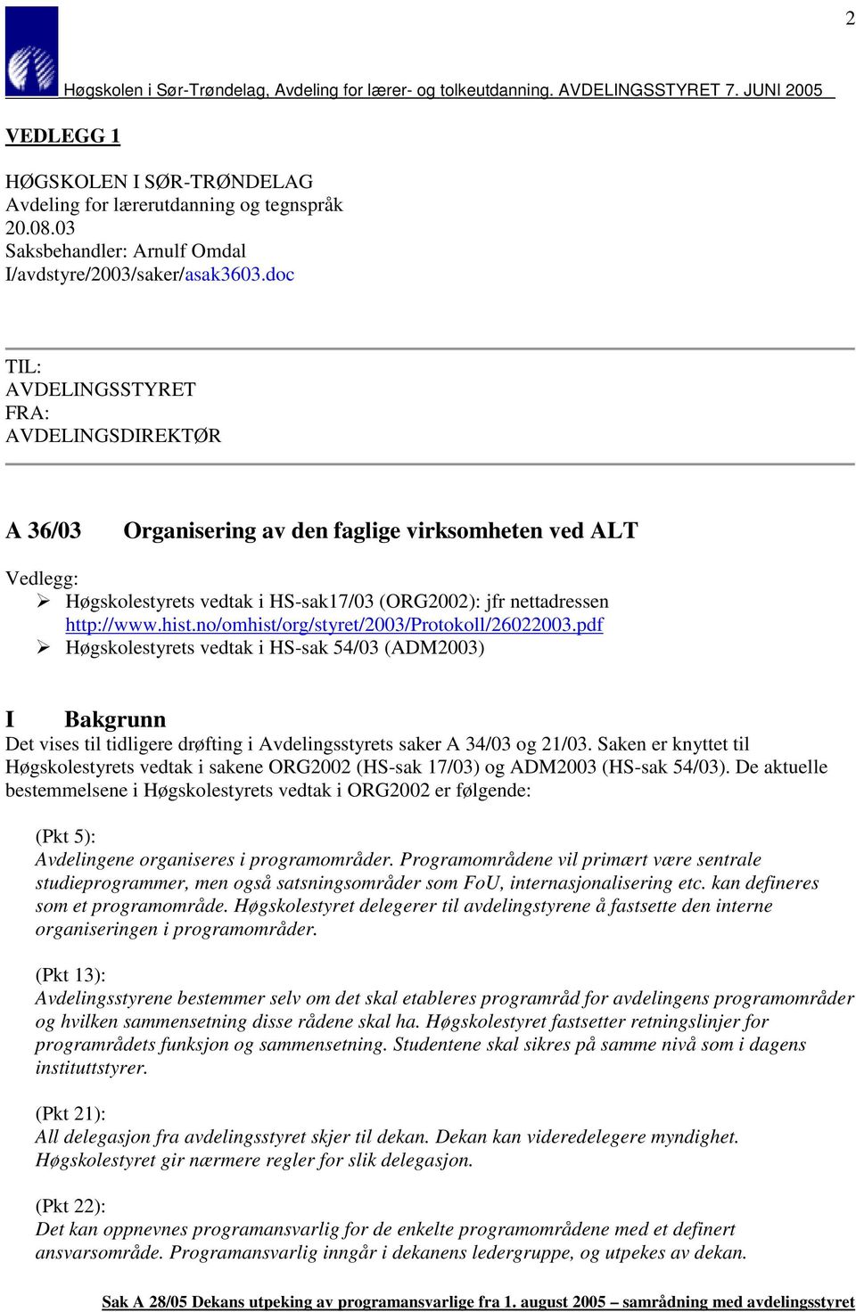 no/omhist/org/styret/2003/protokoll/26022003.pdf Høgskolestyrets vedtak i HS-sak 54/03 (ADM2003) I Bakgrunn Det vises til tidligere drøfting i Avdelingsstyrets saker A 34/03 og 21/03.