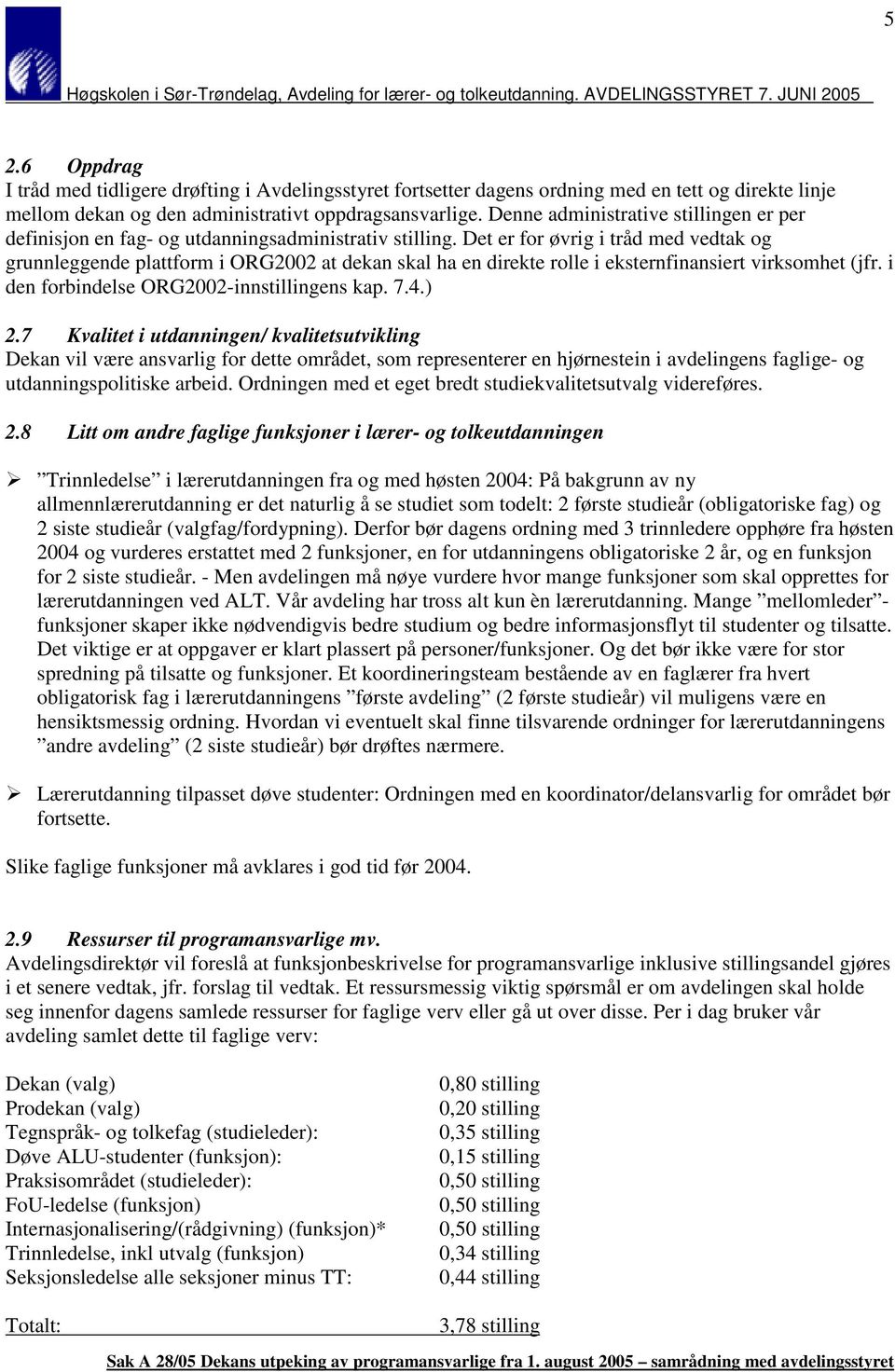 Det er for øvrig i tråd med vedtak og grunnleggende plattform i ORG2002 at dekan skal ha en direkte rolle i eksternfinansiert virksomhet (jfr. i den forbindelse ORG2002-innstillingens kap. 7.4.) 2.