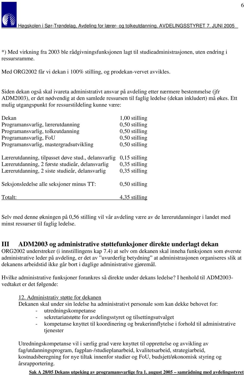 Ett mulig utgangspunkt for ressurstildeling kunne være: Dekan Programansvarlig, lærerutdanning Programansvarlig, tolkeutdanning Programansvarlig, FoU Programansvarlig, mastergradsutvikling 1,00