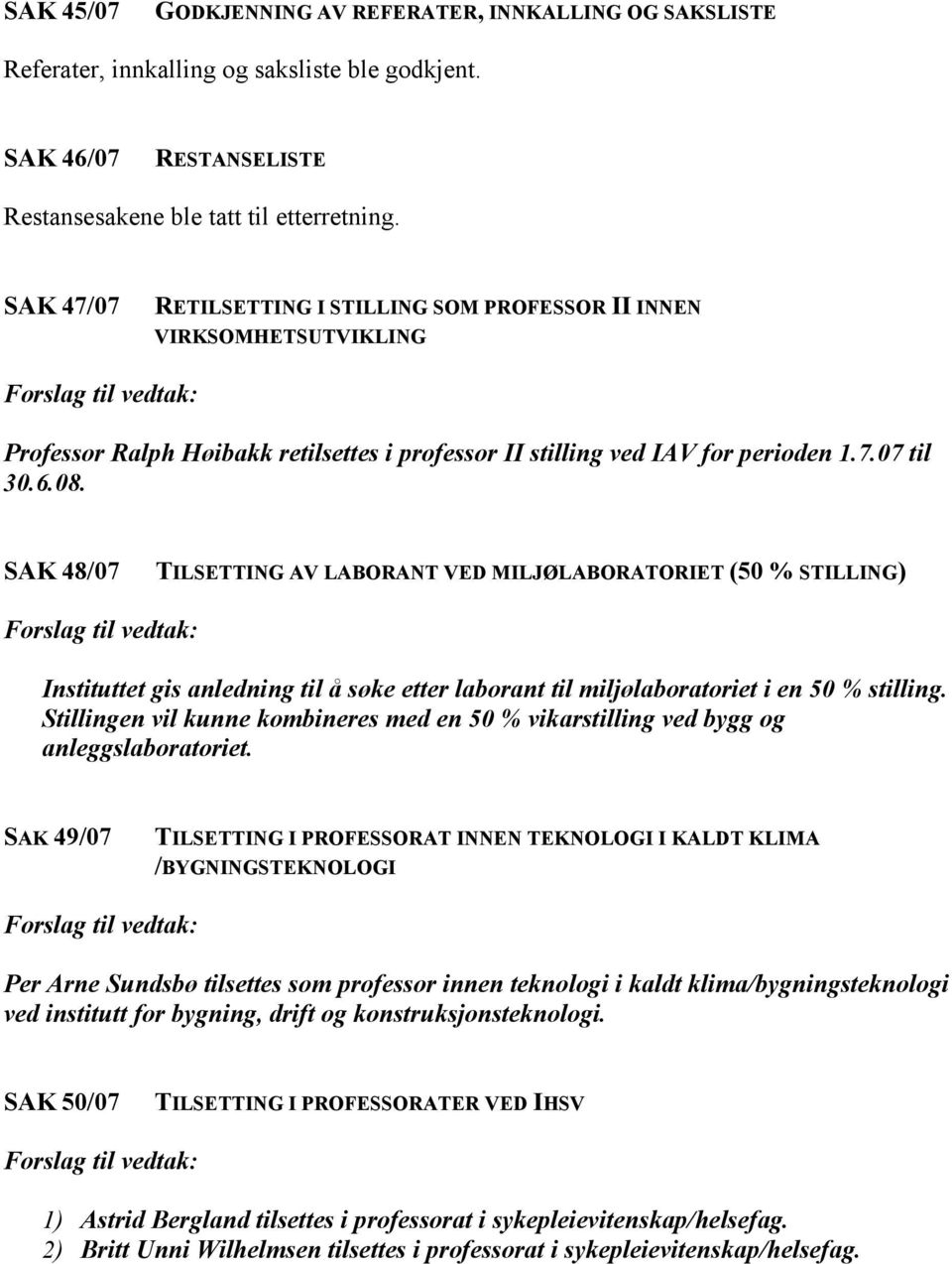 SAK 48/07 TILSETTING AV LABORANT VED MILJØLABORATORIET (50 % STILLING) Instituttet gis anledning til å søke etter laborant til miljølaboratoriet i en 50 % stilling.