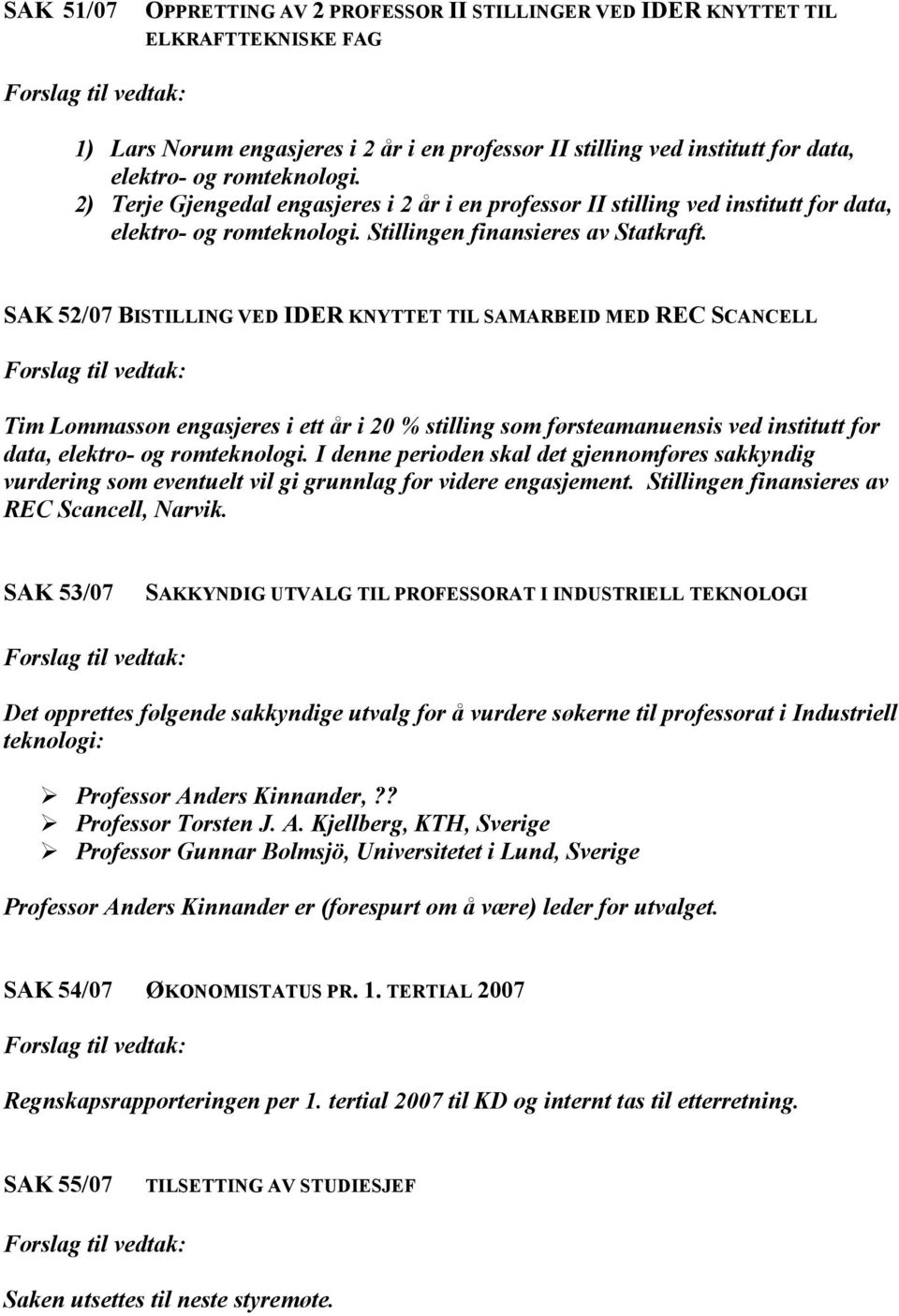 SAK 52/07 BISTILLING VED IDER KNYTTET TIL SAMARBEID MED REC SCANCELL Tim Lommasson engasjeres i ett år i 20 % stilling som førsteamanuensis ved institutt for data, elektro- og romteknologi.