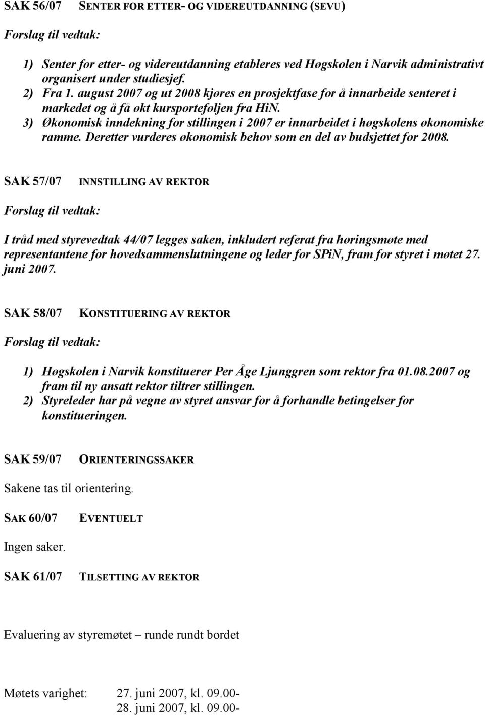 3) Økonomisk inndekning for stillingen i 2007 er innarbeidet i høgskolens økonomiske ramme. Deretter vurderes økonomisk behov som en del av budsjettet for 2008.