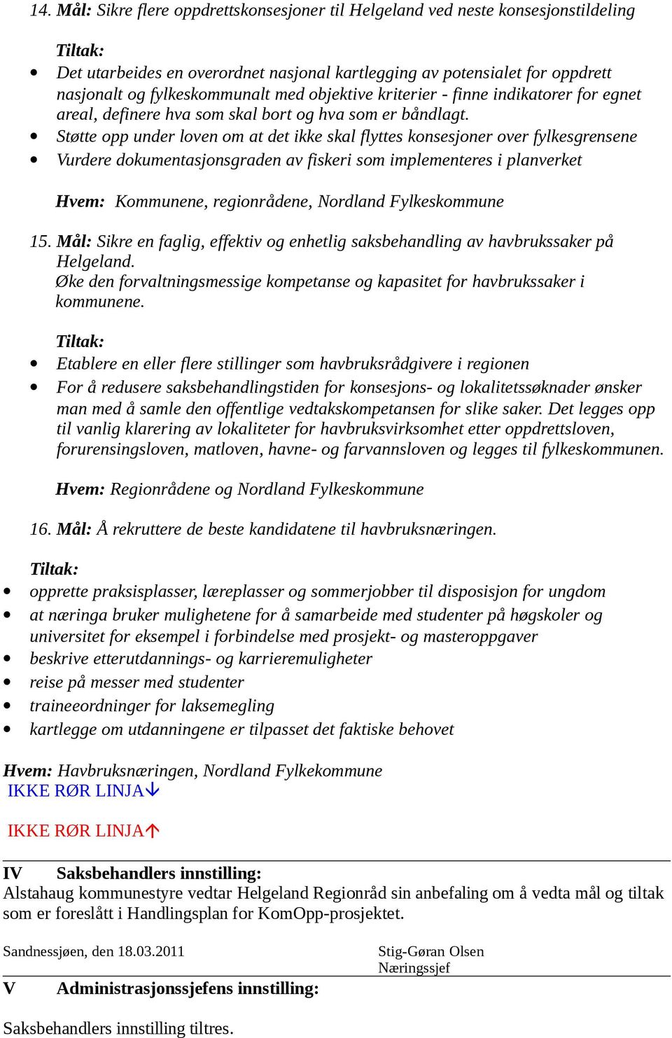 Støtte opp under loven om at det ikke skal flyttes konsesjoner over fylkesgrensene Vurdere dokumentasjonsgraden av fiskeri som implementeres i planverket 15.