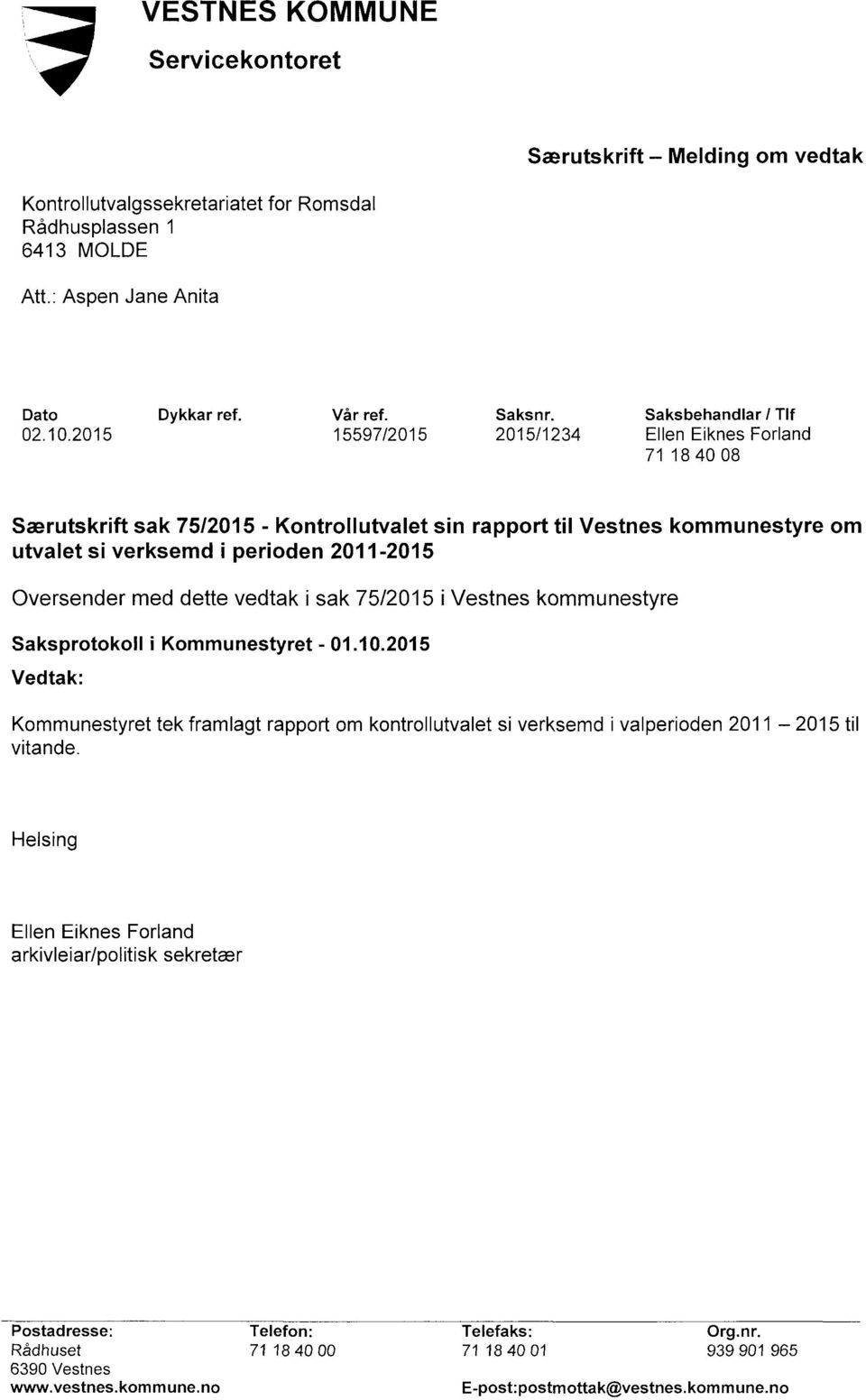 2015 15597/2015 2015/1234 Ellen Eiknes Forland 71 18 40 08 Særutskrift sak 75/2015 - Kontrollutvalet sin rapport til Vestnes kommunestyre om utvalet si verksemd i perioden 2011-2015 Oversender med