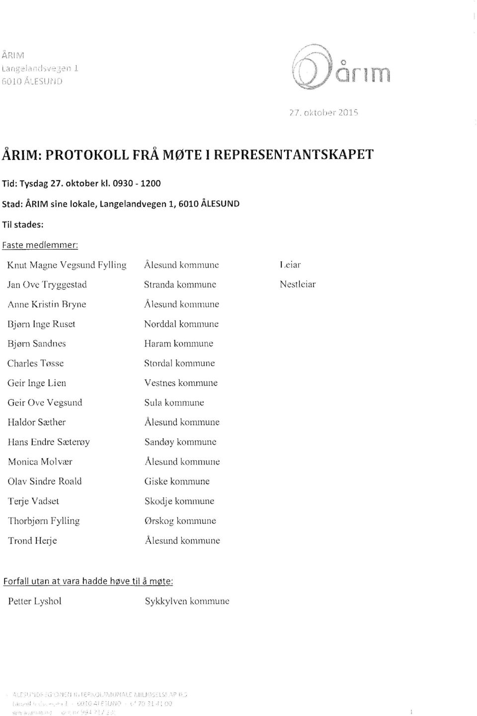 Nestleiar Anne Kristin Bryne Ålesund kommune Bjørn Inge Ruset Norddal kommune Bjørn Sandnes Haram kommune Charles Tosse Stordal kommune Geir Inge Lien Vestnes kommune Geir Ove Vegsund