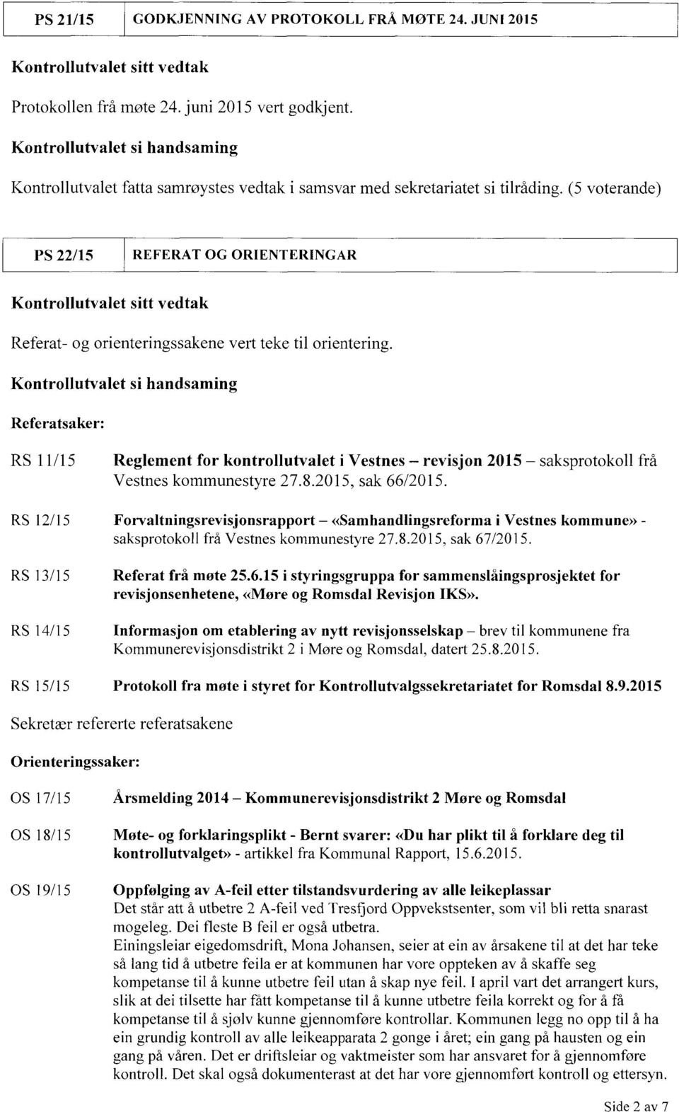 (5 voterande) PS22/15 REFERAT OG ORIENTERINGAR Kontrollutvalet sitt vedtak Referat - og orienteringssakene vert teke til orientering.