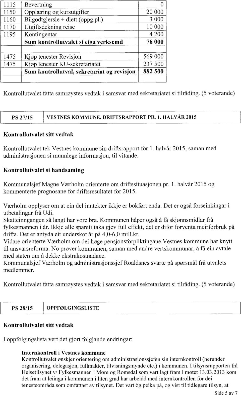 ) 3 000 1170 Utgiftsdekning reise 10 000 1195 Kontingentar 4 200 Sum kontrollutvalet si eiga verksemd 76 000 1475 Kjøp tenester Revisjon 569 000 1475 Kj øp tene ster KU-sekretariatet 237 500 Sum