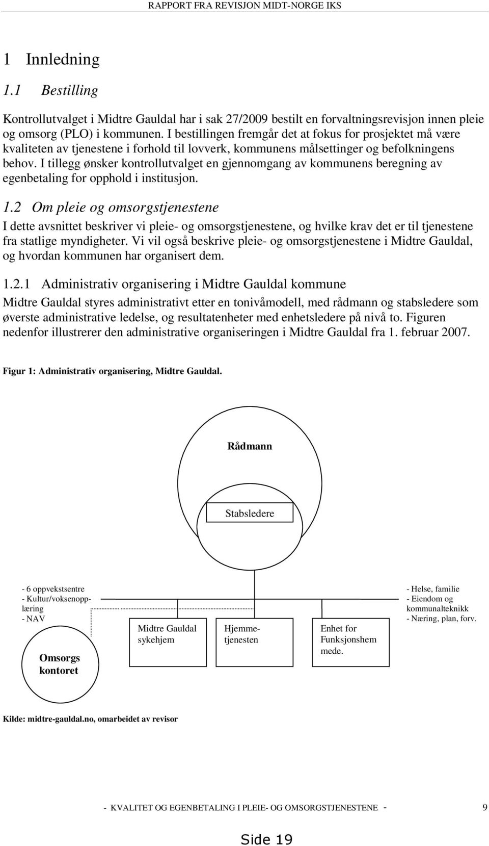 I tillegg ønsker kontrollutvalget en gjennomgang av kommunens beregning av egenbetaling for opphold i institusjon. 1.