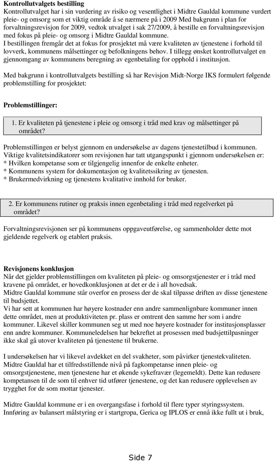 I bestillingen fremgår det at fokus for prosjektet må være kvaliteten av tjenestene i forhold til lovverk, kommunens målsettinger og befolkningens behov.