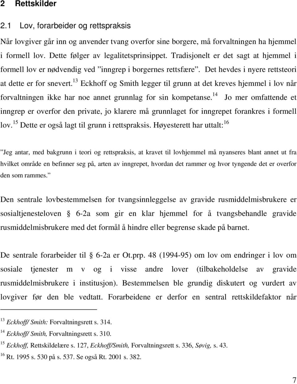 13 Eckhoff og Smith legger til grunn at det kreves hjemmel i lov når forvaltningen ikke har noe annet grunnlag for sin kompetanse.