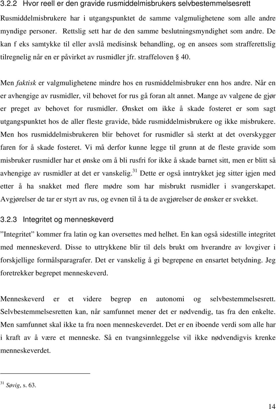 De kan f eks samtykke til eller avslå medisinsk behandling, og en ansees som strafferettslig tilregnelig når en er påvirket av rusmidler jfr. straffeloven 40.