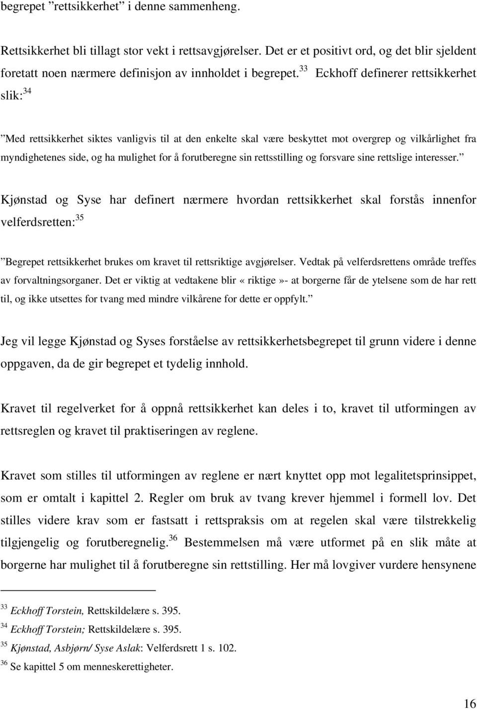 33 Eckhoff definerer rettsikkerhet slik: 34 Med rettsikkerhet siktes vanligvis til at den enkelte skal være beskyttet mot overgrep og vilkårlighet fra myndighetenes side, og ha mulighet for å