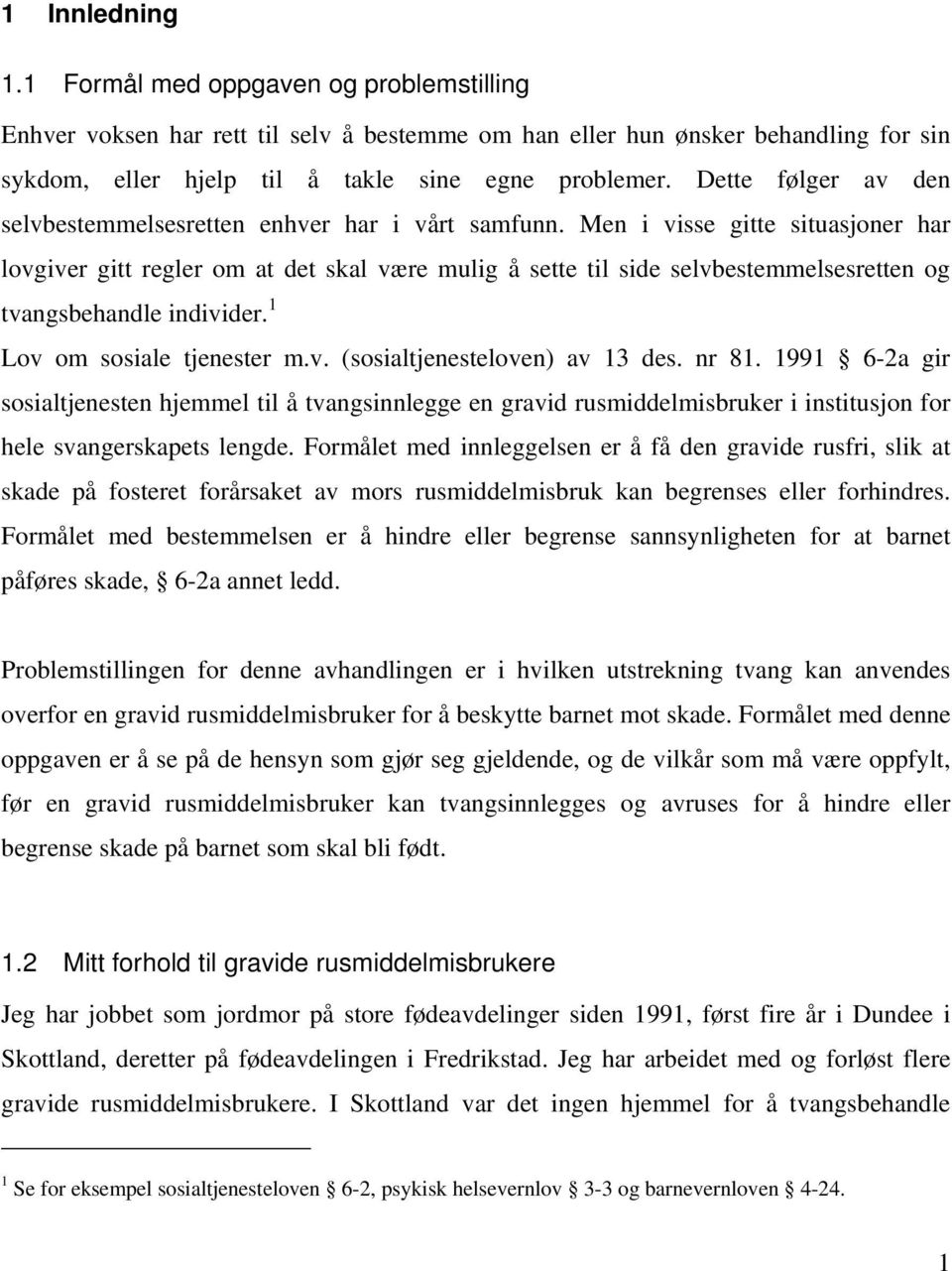 Men i visse gitte situasjoner har lovgiver gitt regler om at det skal være mulig å sette til side selvbestemmelsesretten og tvangsbehandle individer. 1 Lov om sosiale tjenester m.v. (sosialtjenesteloven) av 13 des.