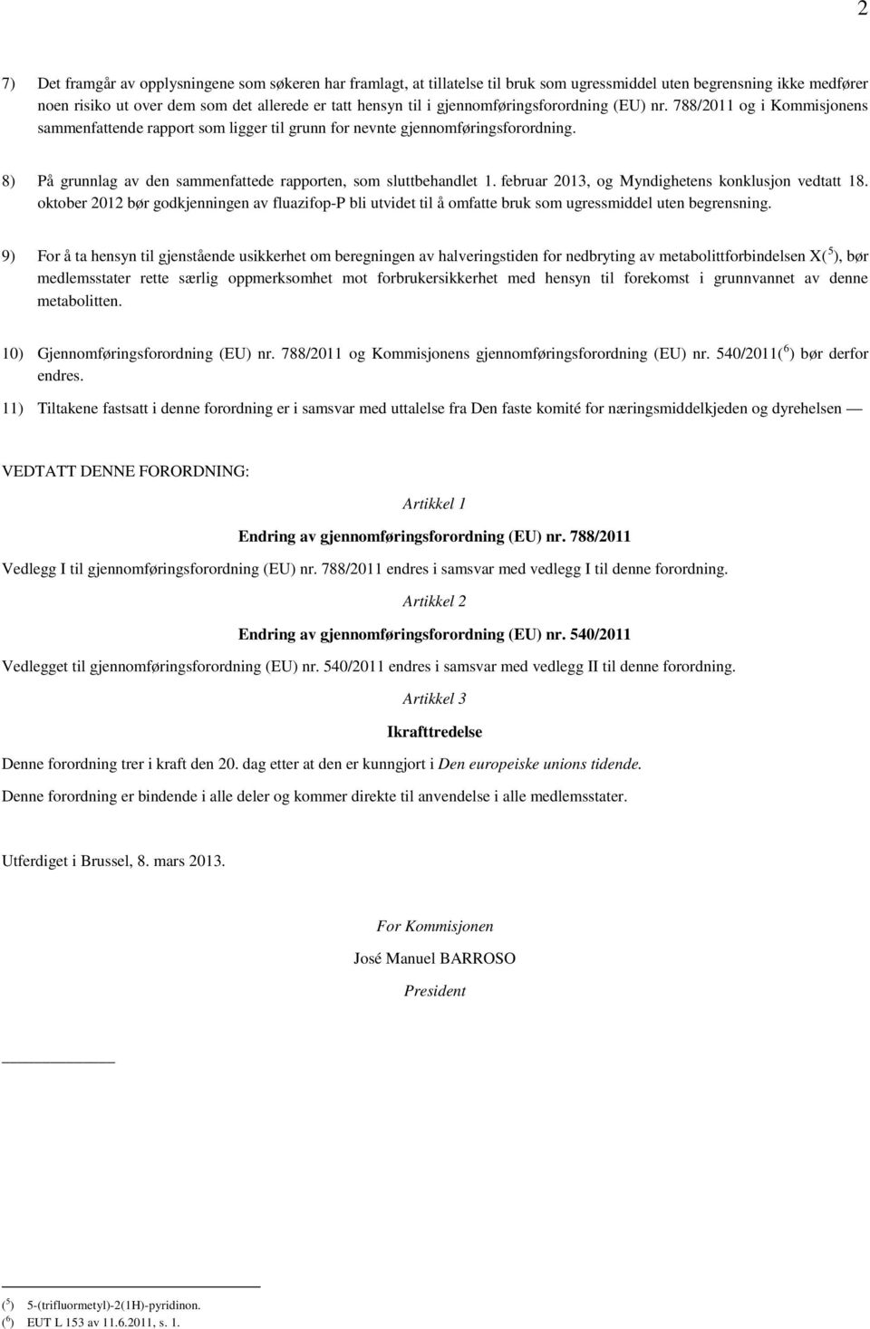 8) På grunnlag av den sammenfattede rapporten, som sluttbehandlet 1. februar 2013, og Myndighetens konklusjon vedtatt 18.