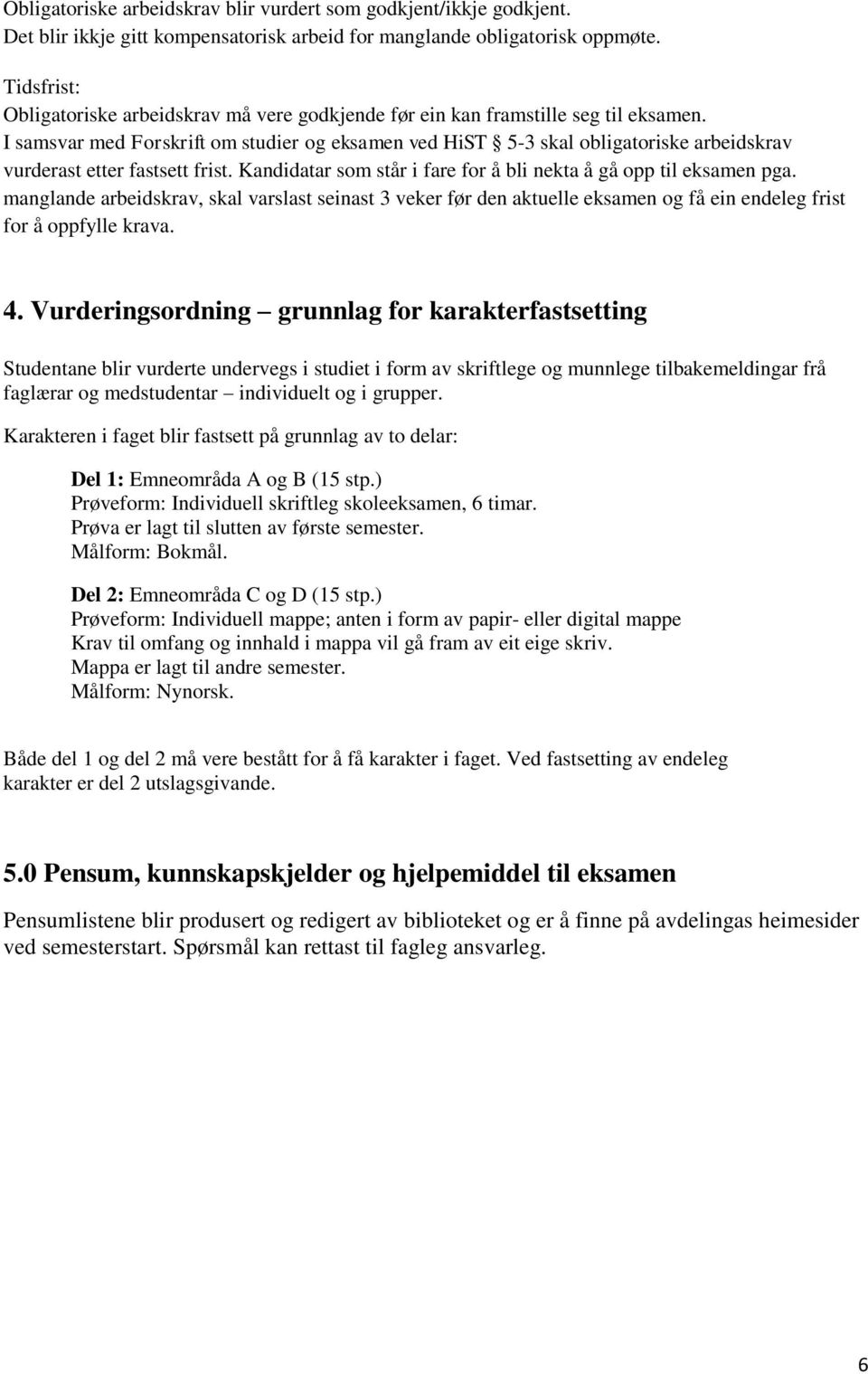 I samsvar med Forskrift om studier og eksamen ved HiST 5-3 skal obligatoriske arbeidskrav vurderast etter fastsett frist. Kandidatar som står i fare for å bli nekta å gå opp til eksamen pga.