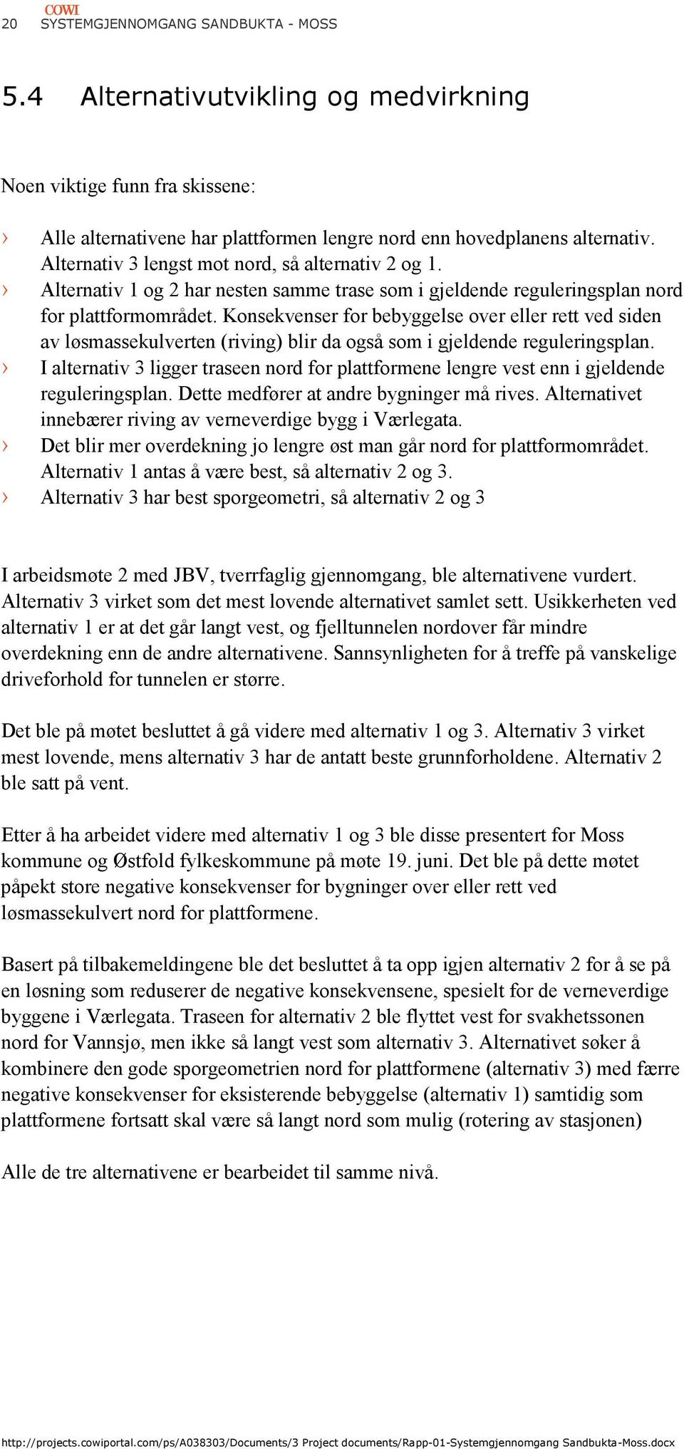 Konsekvenser for bebyggelse over eller rett ved siden av løsmassekulverten (riving) blir da også som i gjeldende reguleringsplan.