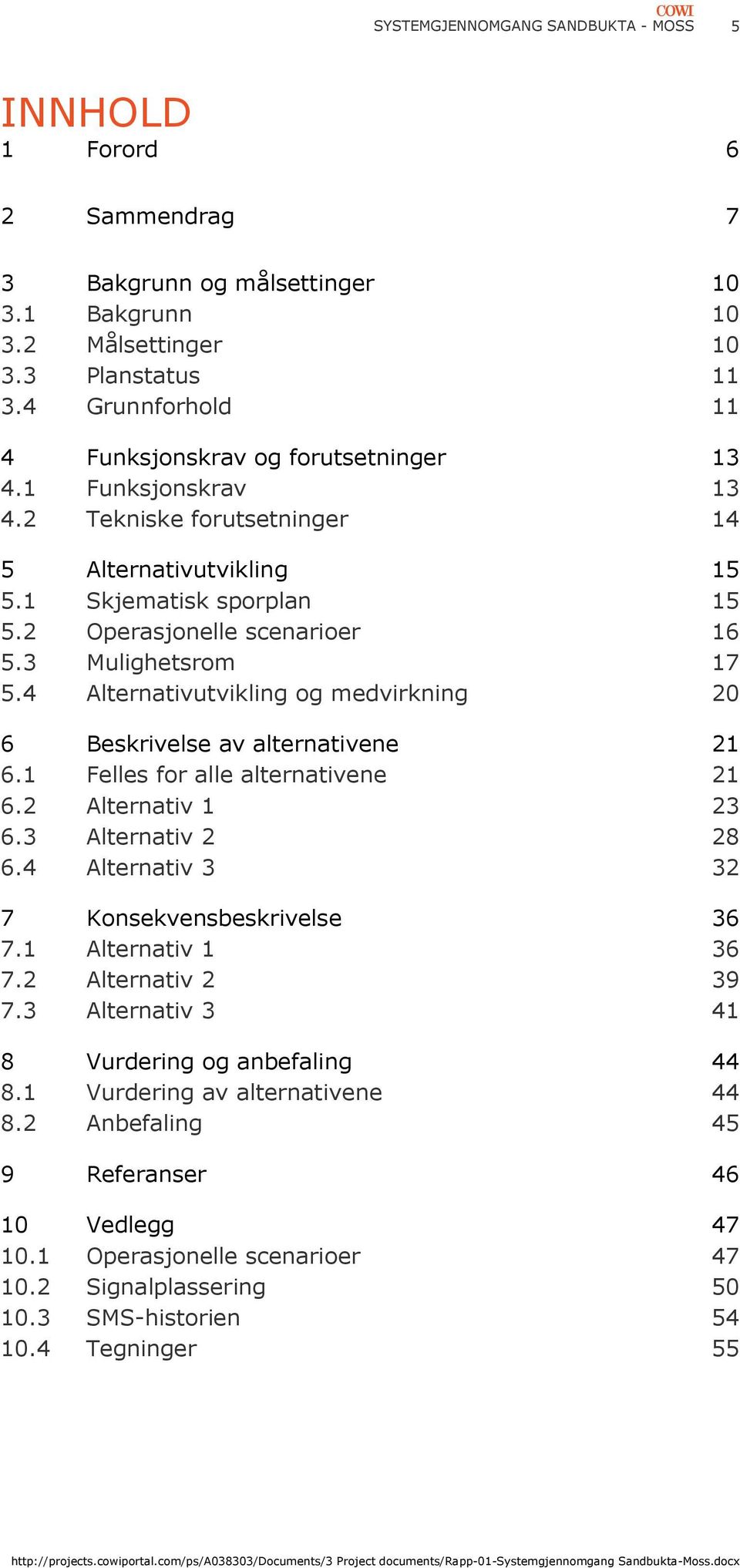 3 Mulighetsrom 17 5.4 Alternativutvikling og medvirkning 20 6 Beskrivelse av alternativene 21 6.1 Felles for alle alternativene 21 6.2 Alternativ 1 23 6.3 Alternativ 2 28 6.