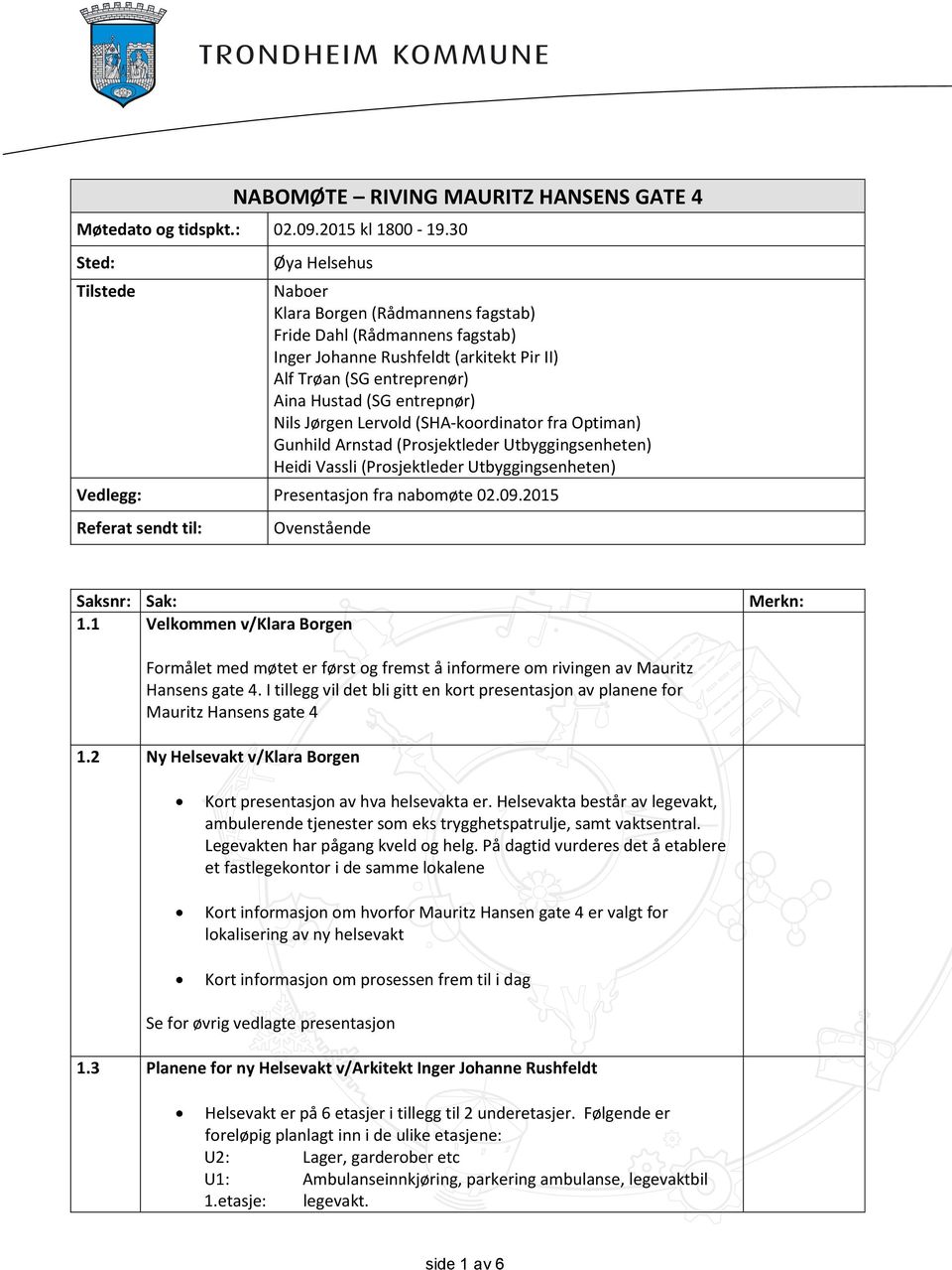 Nils Jørgen Lervold (SHA-koordinator fra Optiman) Gunhild Arnstad (Prosjektleder Utbyggingsenheten) Heidi Vassli (Prosjektleder Utbyggingsenheten) Vedlegg: Presentasjon fra nabomøte 02.09.