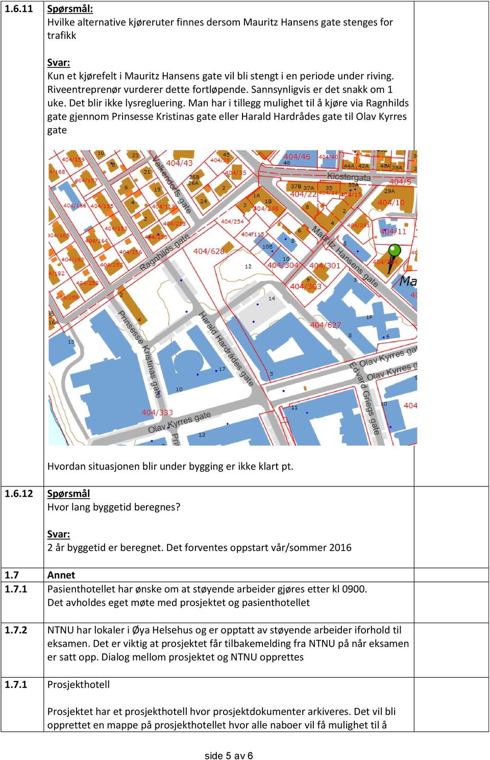 Man har i tillegg mulighet til å kjøre via Ragnhilds gate gjennom Prinsesse Kristinas gate eller Harald Hardrådes gate til Olav Kyrres gate Hvordan situasjonen blir under bygging er ikke klart pt. 1.