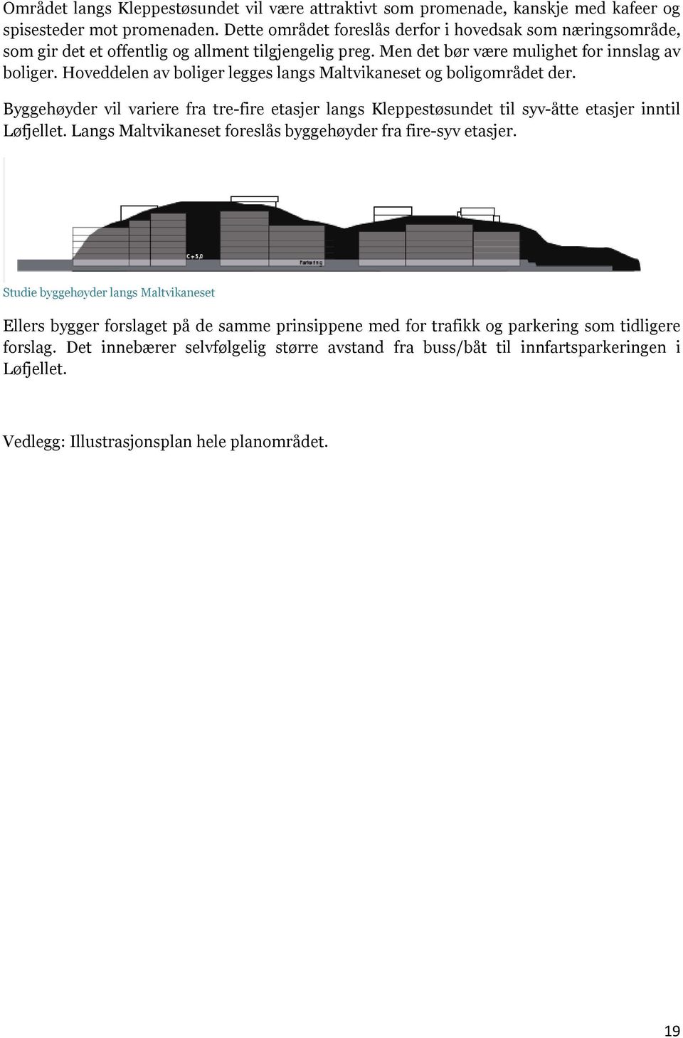 Hoveddelen av boliger legges langs Maltvikaneset og boligområdet der. Byggehøyder vil variere fra tre-fire etasjer langs Kleppestøsundet til syv-åtte etasjer inntil Løfjellet.
