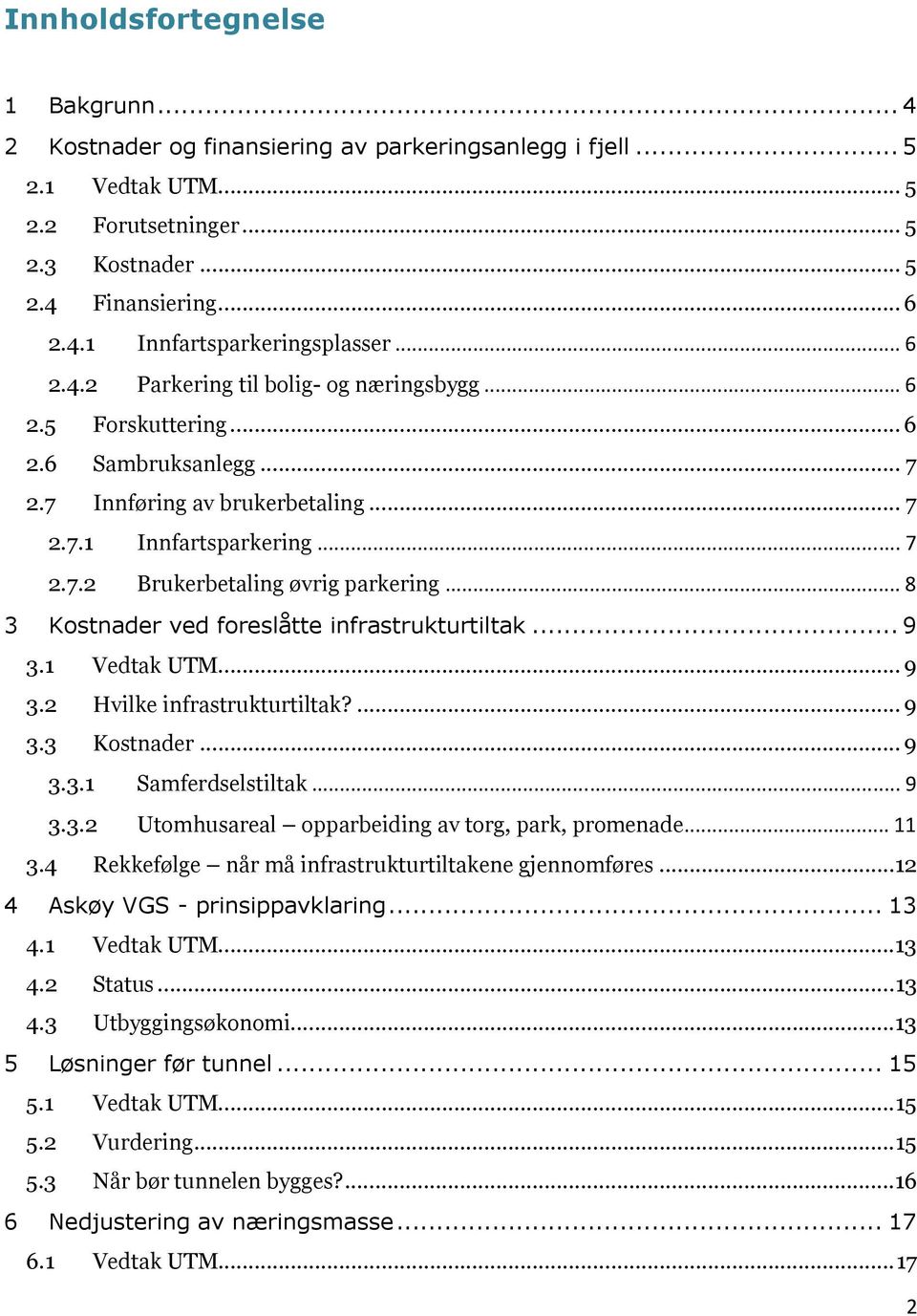 .. 8 3 Kostnader ved foreslåtte infrastrukturtiltak... 9 3.1 Vedtak UTM... 9 3.2 Hvilke infrastrukturtiltak?... 9 3.3 Kostnader... 9 3.3.1 Samferdselstiltak... 9 3.3.2 Utomhusareal opparbeiding av torg, park, promenade.