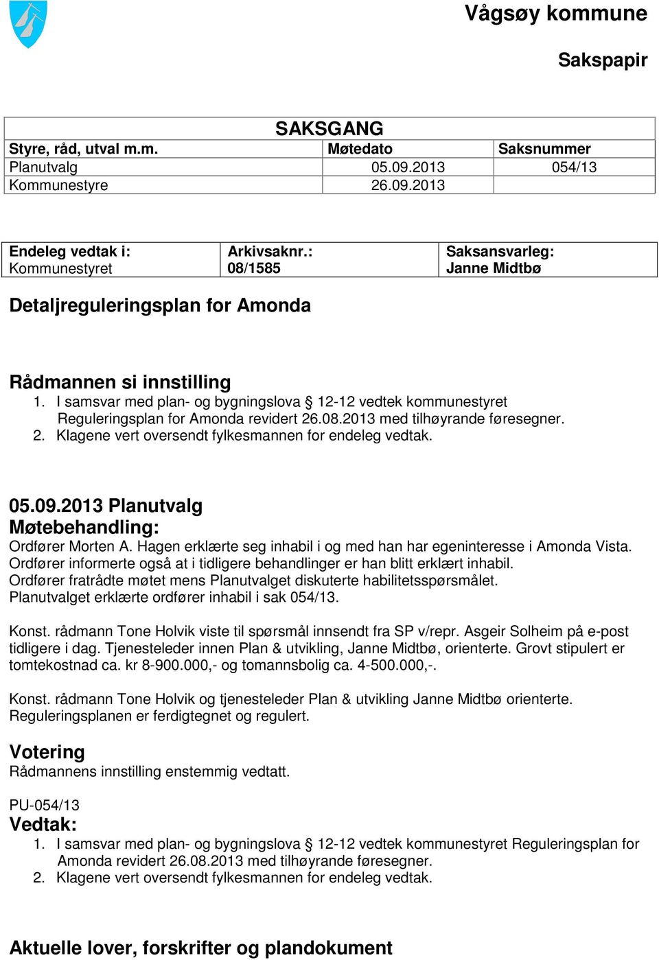 I samsvar med plan- og bygningslova 12-12 vedtek kommunestyret Reguleringsplan for Amonda revidert 26.08.2013 med tilhøyrande føresegner. 2. Klagene vert oversendt fylkesmannen for endeleg vedtak. 05.