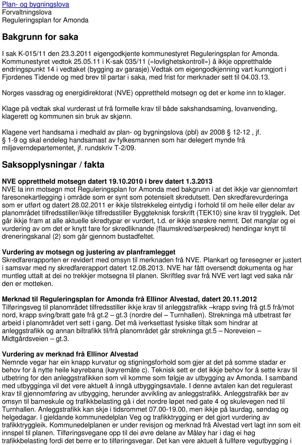 vedtak om eigengodkjenning vart kunngjort i Fjordenes Tidende og med brev til partar i saka, med frist for merknader sett til 04.03.13.