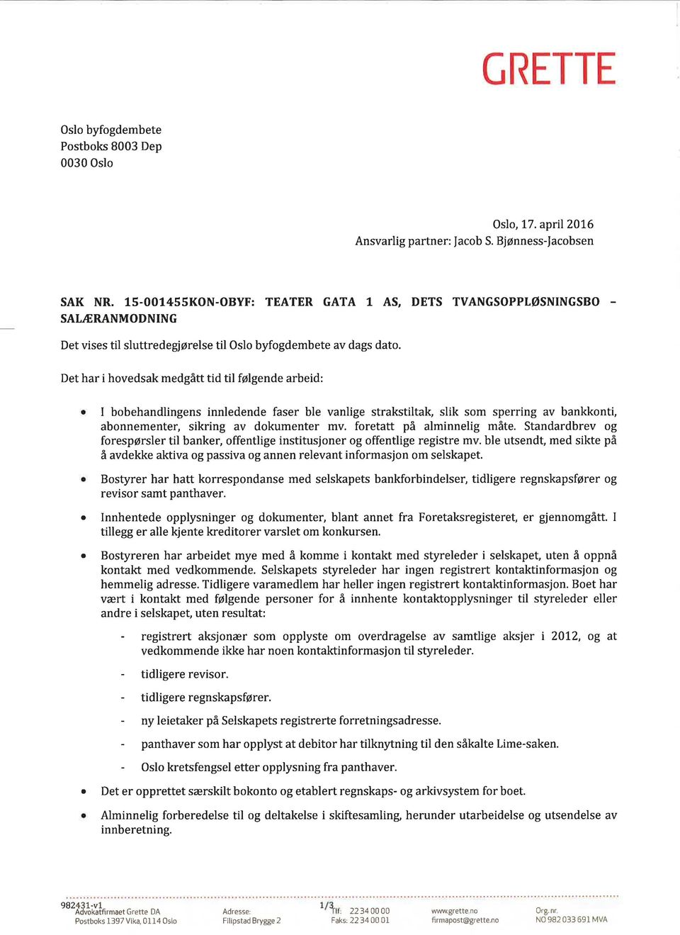 Det hr i hovedsk medgått tid til følgende rbeid: I bobehndlingens innledende fser ble vnlige strkstiltk, slik som sperring v bnkkonti, bonnementer, sikring v dokumenter mv. forettt på lminnelig måte.