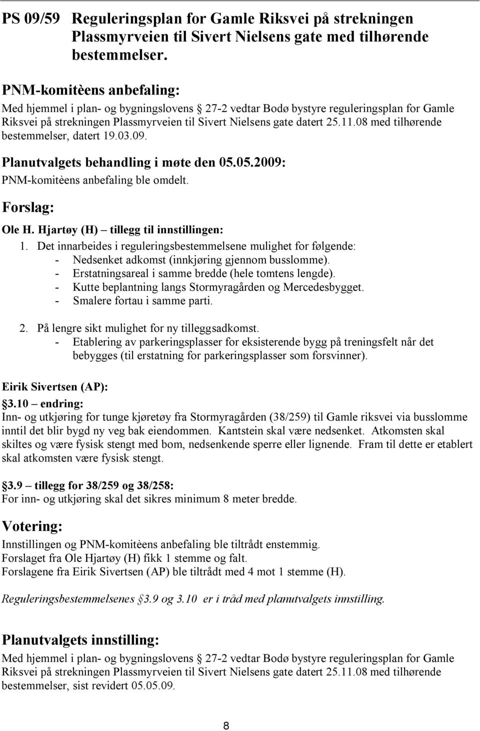 08 med tilhørende bestemmelser, datert 19.03.09. Forslag: Ole H. Hjartøy (H) tillegg til innstillingen: 1.