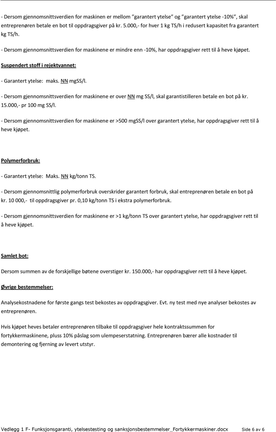 Suspendert stoff i rejektvannet: - Garantert ytelse: maks. NN mgss/l. - Dersom gjennomsnittsverdien for maskinene er over NN mg SS/l, skal garantistilleren betale en bot på kr. 15.