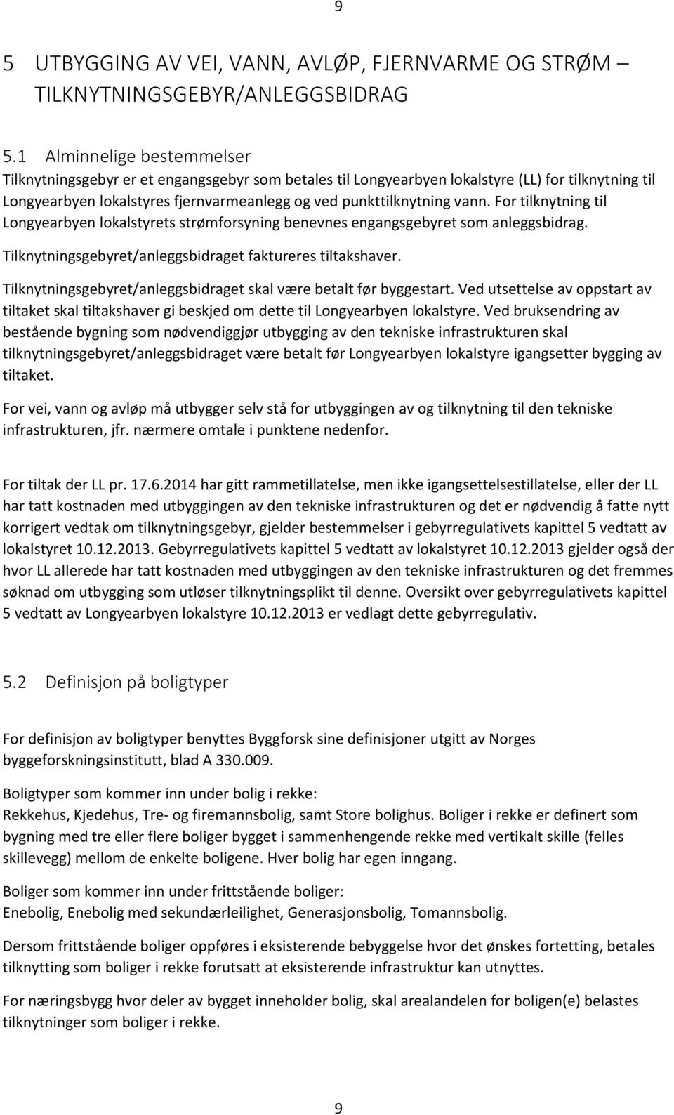 For tilknytning til Longyearbyen lokalstyrets strømforsyning benevnes engangsgebyret som anleggsbidrag. Tilknytningsgebyret/anleggsbidraget faktureres tiltakshaver.