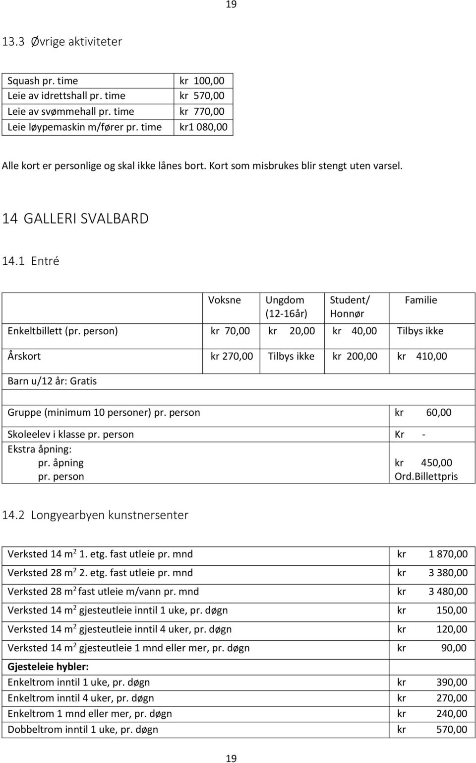 1 Entré Voksne Ungdom (12-16år) Student/ Honnør Familie Enkeltbillett (pr.