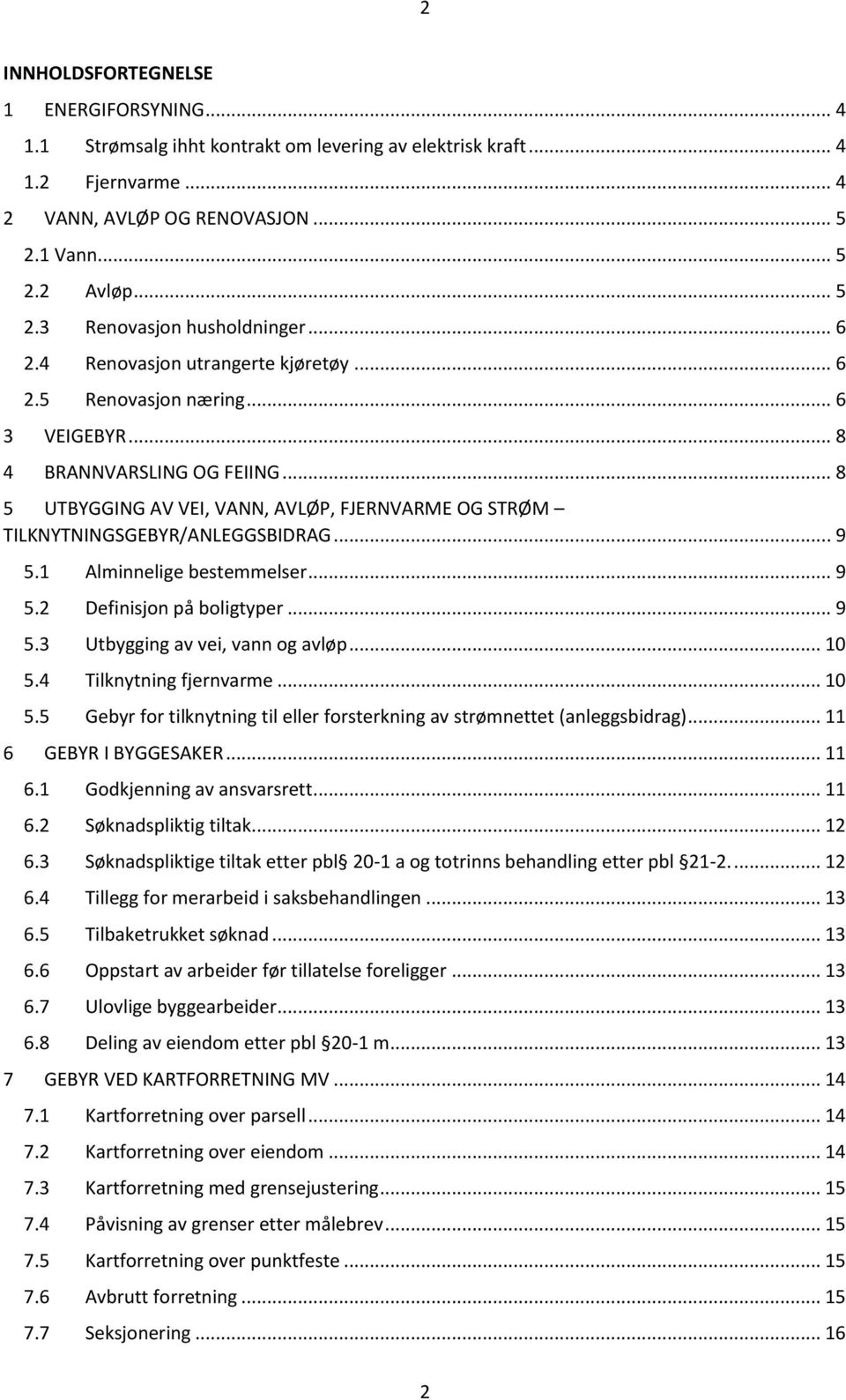 .. 8 5 UTBYGGING AV VEI, VANN, AVLØP, FJERNVARME OG STRØM TILKNYTNINGSGEBYR/ANLEGGSBIDRAG... 9 5.1 Alminnelige bestemmelser... 9 5.2 Definisjon på boligtyper... 9 5.3 Utbygging av vei, vann og avløp.