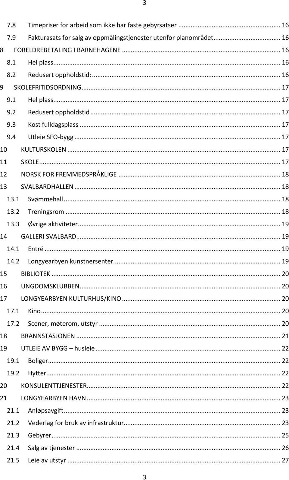 .. 17 12 NORSK FOR FREMMEDSPRÅKLIGE... 18 13 SVALBARDHALLEN... 18 13.1 Svømmehall... 18 13.2 Treningsrom... 18 13.3 Øvrige aktiviteter... 19 14 GALLERI SVALBARD... 19 14.1 Entré... 19 14.2 Longyearbyen kunstnersenter.