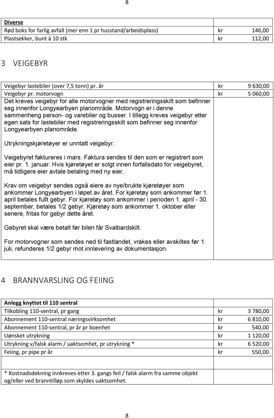 I tillegg kreves veigebyr etter egen sats for lastebiler med registreringsskilt som befinner seg innenfor Longyearbyen planområde. Utrykningskjøretøyer er unntatt veigebyr.