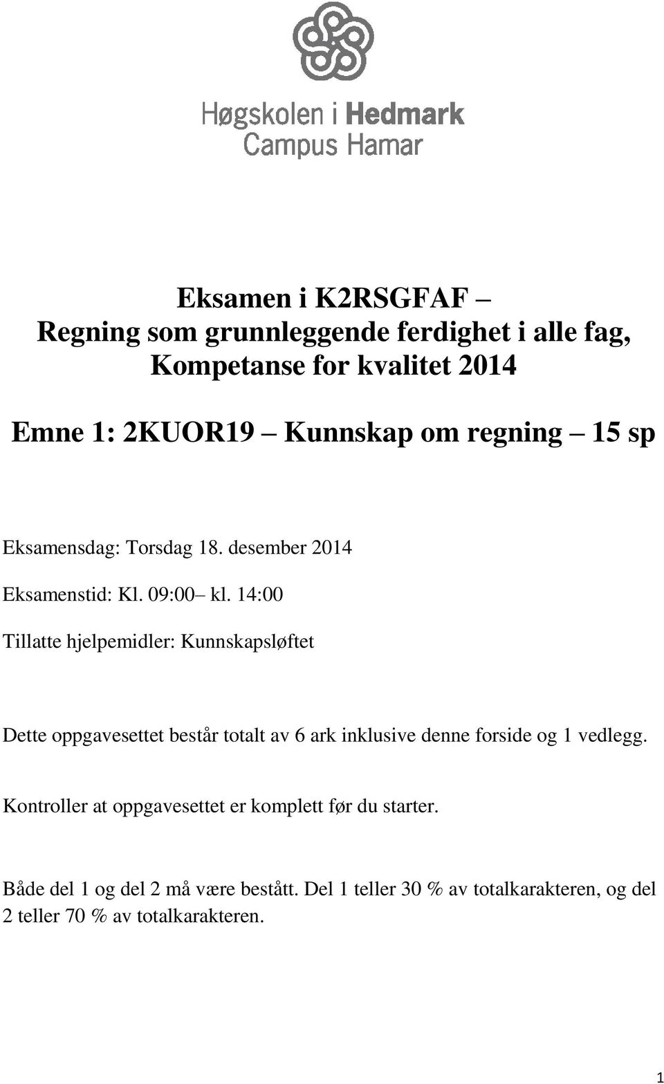 14:00 Tillatte hjelpemidler: Kunnskapsløftet Dette oppgavesettet består totalt av 6 ark inklusive denne forside og 1 vedlegg.