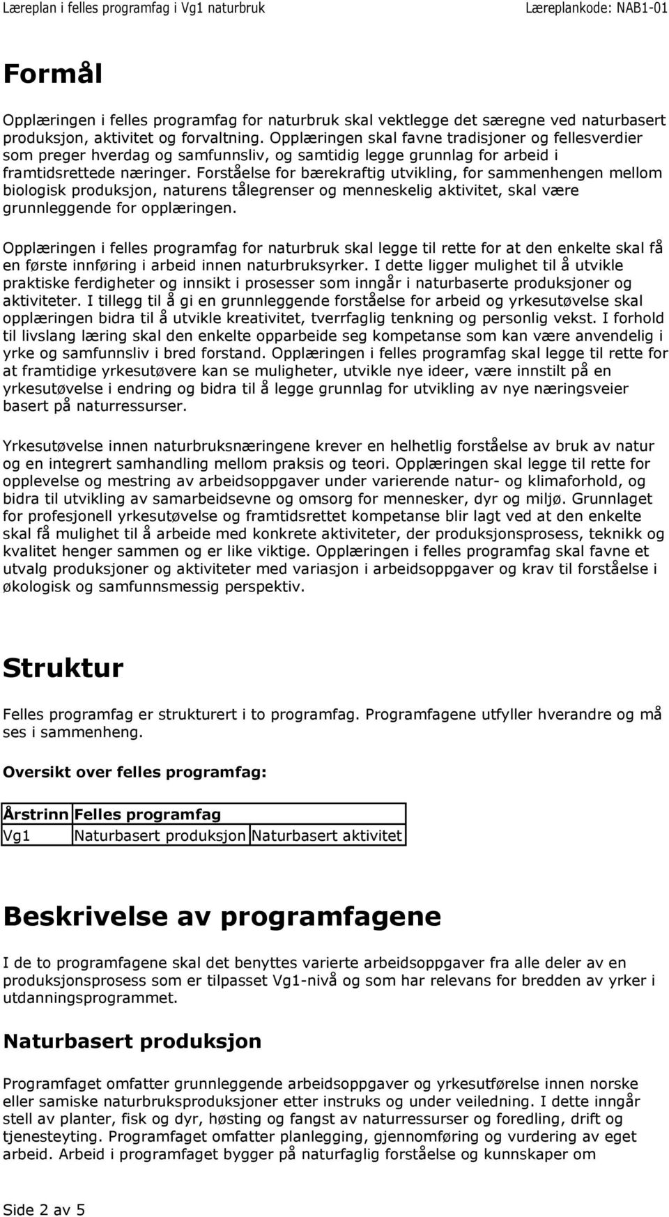 Forståelse for bærekraftig utvikling, for sammenhengen mellom biologisk produksjon, naturens tålegrenser og menneskelig aktivitet, skal være grunnleggende for opplæringen.